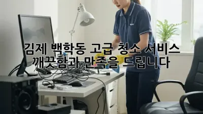 김제 백학동 고급 청소 서비스: 깨끗함과 만족을 드립니다 ✨