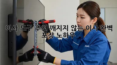 이사 도구 추천: 깨지지 않는 이사, 완벽 포장 노하우!