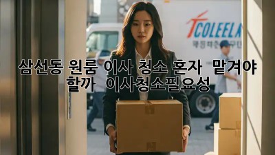 삼선동 원룸 이사, 청소🧹 혼자? 😥 맡겨야 할까? 🤔 #이사청소필요성